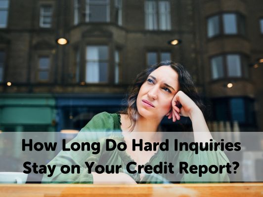 How Long Do Hard Inquiries Stay on Your Credit Report