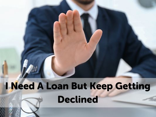I Need A Loan But Keep Getting Declined