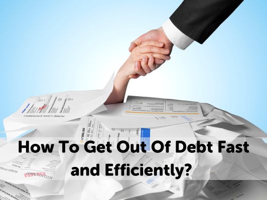 How To Get Out Of Debt Fast and Efficiently