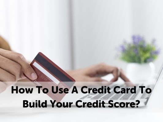 How To Use A Credit Card To Build Your Credit Score