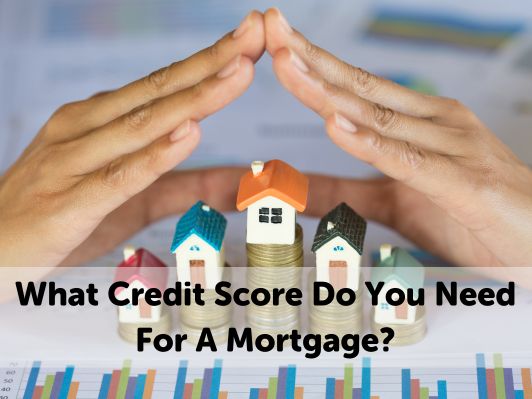 What Credit Score Do You Need For A Mortgage